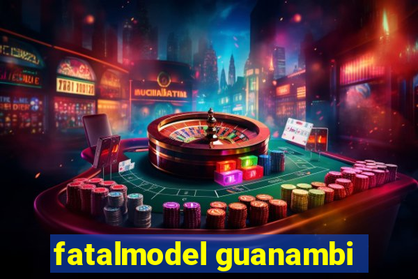 fatalmodel guanambi